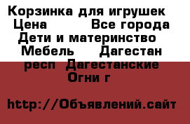 Корзинка для игрушек › Цена ­ 300 - Все города Дети и материнство » Мебель   . Дагестан респ.,Дагестанские Огни г.